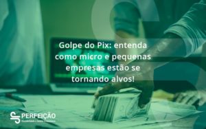 Golpe Do Pix Adjutos Perfeicao - Contabilidade no Rio de Janeiro - RJ │ Perfeição Contabilidade
