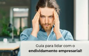 Guia Para Lidar Com O Endividamento Empresarial Blog - Contabilidade no Rio de Janeiro - RJ │ Perfeição Contabilidade