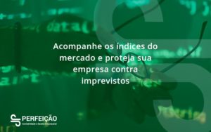 Acompanhe Os Indicativos Marcados E Projetados Perfeicao - Contabilidade no Rio de Janeiro - RJ │ Perfeição Contabilidade