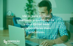 Ideias Para Motivar Melhorar Sua Qualidade De Vida Perfeicao - Contabilidade no Rio de Janeiro - RJ │ Perfeição Contabilidade