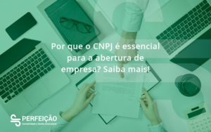 Por Que O Cnpj é Essencial Para A Abertura De Empresa Perfeicao - Contabilidade no Rio de Janeiro - RJ │ Perfeição Contabilidade