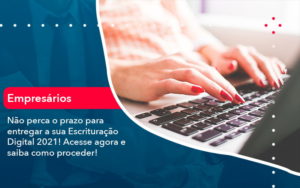 Nao Perca O Prazo Para Entregar A Sua Escrituracao Digital 2021 1 - Contabilidade no Rio de Janeiro - RJ │ Perfeição Contabilidade