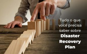 Tudo O Que Voce Precisa Saber Sobre Disaster Recovery Plan Blog 1 - Contabilidade no Rio de Janeiro - RJ │ Perfeição Contabilidade