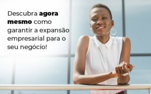Descubra Agora Mesmo Como Garantir A Expansao Empresairal Para O Seu Negocio Blog 1 - Contabilidade no Rio de Janeiro - RJ │ Perfeição Contabilidade