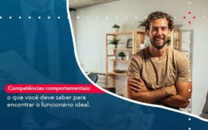 Competencias Comportamntais O Que Voce Deve Saber Para Encontrar O Funcionario Ideal Organização Contábil Lawini - Contabilidade no Rio de Janeiro - RJ │ Perfeição Contabilidade