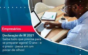 Declaracao De Ir 2021 Saiba Tudo Que Precisa Para Se Preparar Agora O Ano E O Prazo Passa Em Um Piscar De Olhos 1 Organização Contábil Lawini - Contabilidade no Rio de Janeiro - RJ │ Perfeição Contabilidade