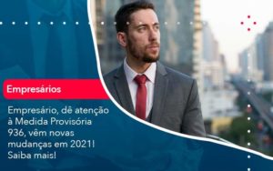 Empresario De Atencao A Medida Provisoria 936 Vem Novas Mudancas Em 2021 Saiba Mais 1 Organização Contábil Lawini - Contabilidade no Rio de Janeiro - RJ │ Perfeição Contabilidade