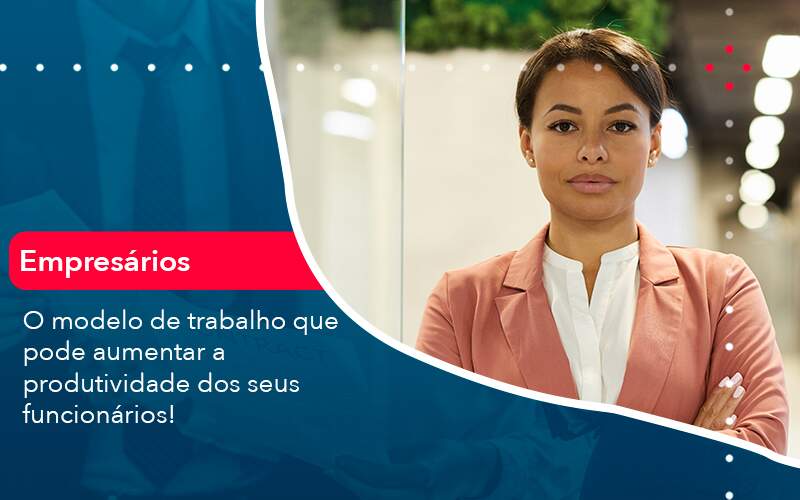 O Modelo De Trabalho Que Pode Aumentar A Produtividade Dos Seus Funcionarios Organização Contábil Lawini - Contabilidade no Rio de Janeiro - RJ │ Perfeição Contabilidade