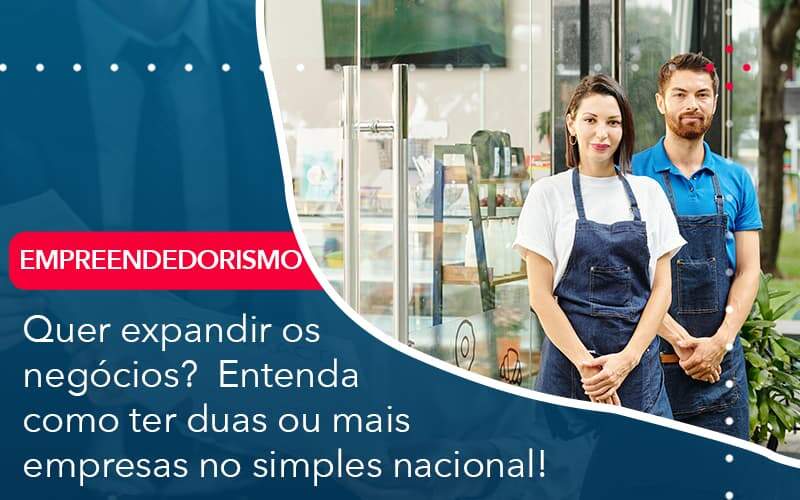 Quer Expandir Os Negocios Entenda Como Ter Duas Ou Mais Empresas No Simples Nacional Organização Contábil Lawini - Contabilidade no Rio de Janeiro - RJ │ Perfeição Contabilidade