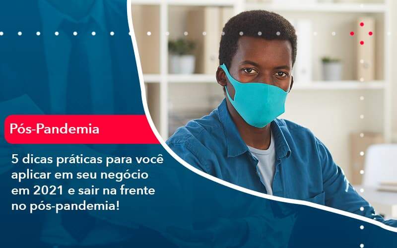 5 Dicas Práticas Para Você Aplicar Em Seu Negócio Em 2021 E Sair Na Frente No Pós Pandemia 1 Organização Contábil Lawini - Contabilidade no Rio de Janeiro - RJ │ Perfeição Contabilidade