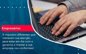 5 Impostos Diferentes Que Merecem Sua Atencao Para Estar En Dia Com O Governo E Manter A Sua Empresa Nos Conformes 1 Organização Contábil Lawini - Contabilidade no Rio de Janeiro - RJ │ Perfeição Contabilidade