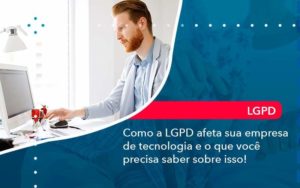 Como A Lgpd Afeta Sua Empresa De Tecnologia E O Que Voce Precisa Saber Sobre Isso 1 Organização Contábil Lawini - Contabilidade no Rio de Janeiro - RJ │ Perfeição Contabilidade