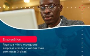 Faca Sua Micro E Pequena Empresa Crescer E Vender Mais Com Estas 3 Dicas 1 Organização Contábil Lawini - Contabilidade no Rio de Janeiro - RJ │ Perfeição Contabilidade