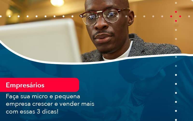 Faca Sua Micro E Pequena Empresa Crescer E Vender Mais Com Estas 3 Dicas 1 Organização Contábil Lawini - Contabilidade no Rio de Janeiro - RJ │ Perfeição Contabilidade