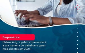 Networking A Palavra Que Mudara A Sua Maneira De Trabalhar E Gerar Mais Clientes Em 202 1 Organização Contábil Lawini - Contabilidade no Rio de Janeiro - RJ │ Perfeição Contabilidade