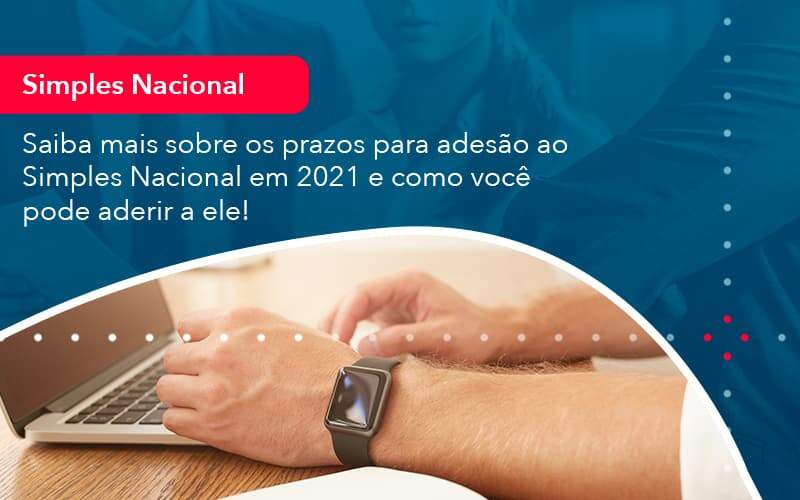 Saiba Mais Sobre Os Prazos Para Adesao Ao Simples Nacional Em 2021 E Como Voce Pode Aderir A Ele 1 Organização Contábil Lawini - Contabilidade no Rio de Janeiro - RJ │ Perfeição Contabilidade