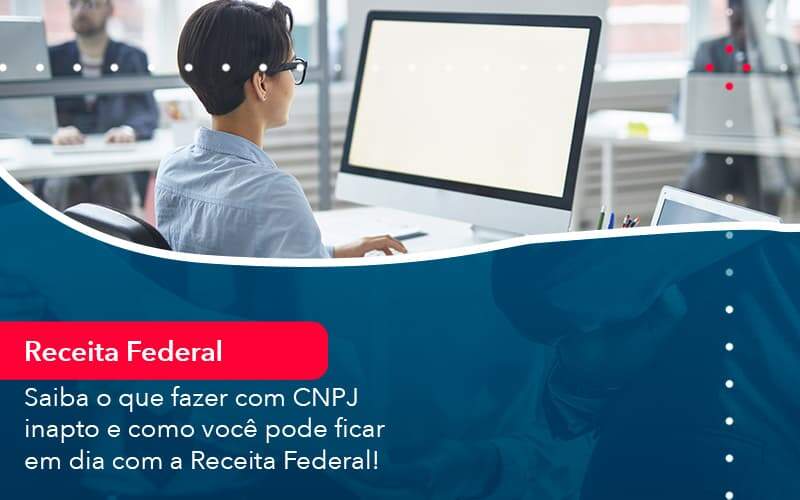 Saiba O Que Fazer Com Cnpj Inapto E Como Voce Pode Ficar Em Dia Com A Receita Federal 1 Organização Contábil Lawini - Contabilidade no Rio de Janeiro - RJ │ Perfeição Contabilidade