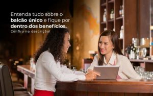 Entenda Tudo Sobre O Balcao Unico E Fique Por Dentro Dos Beneficios Confira Na Descricao Post 1 - Contabilidade no Rio de Janeiro - RJ │ Perfeição Contabilidade