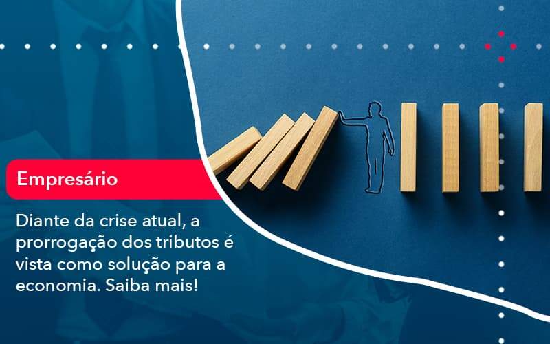 Diante Da Crise Atual A Prorrogacao Dos Tributos E Vista Como Solucao Para A Economia 1 - Contabilidade no Rio de Janeiro - RJ │ Perfeição Contabilidade