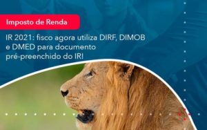 Ir 2021 Fisco Agora Utiliza Dirf Dimob E Dmed Para Documento Pre Preenchido Do Ir 1 Organização Contábil Lawini - Contabilidade no Rio de Janeiro - RJ │ Perfeição Contabilidade