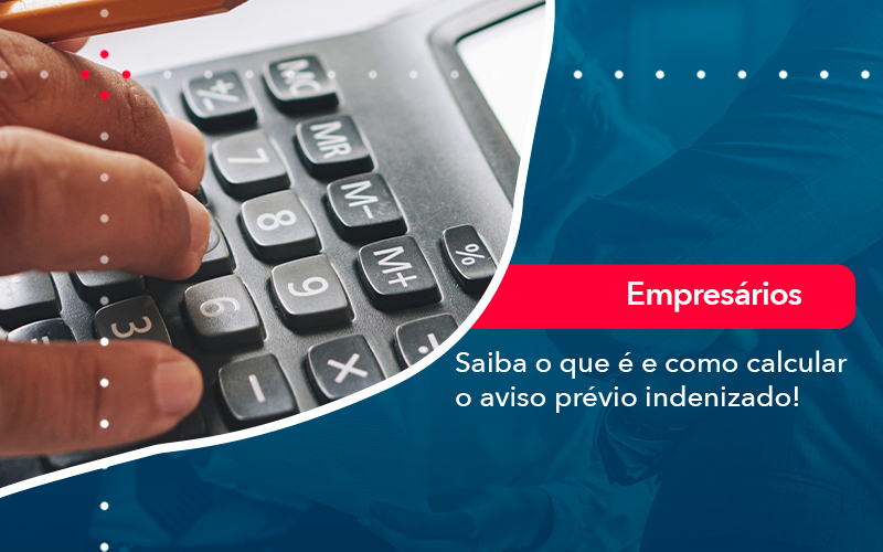 Saiba O Que E E Como Calcular O Aviso Previo Indenizado - Contabilidade no Rio de Janeiro - RJ │ Perfeição Contabilidade