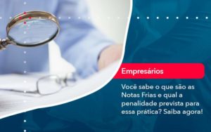 Voce Sabe O Que Sao As Notas Frias E Qual A Penalidade Prevista Para Essa Pratica - Contabilidade no Rio de Janeiro - RJ │ Perfeição Contabilidade