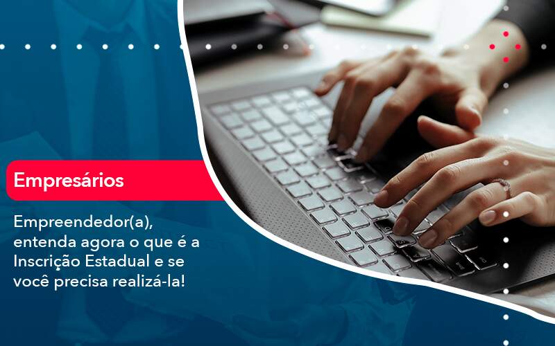 Empreendedor A Entenda Agora O Que E A Inscricao Estadual E Se Voce Precisa Realiza La - Contabilidade no Rio de Janeiro - RJ │ Perfeição Contabilidade