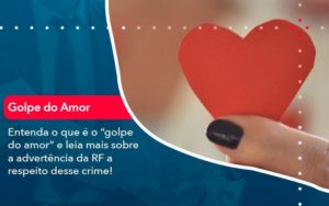 Entenda O Que E O Golpe Do Amor E Leia Mais Sobre A Advertencia Da Rf A Respeito Desse Crime 1 - Contabilidade no Rio de Janeiro - RJ │ Perfeição Contabilidade