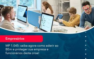 Mp 1045 Saiba Agora Como Aderir Ao Bem E Proteger Sua Empresa E Funcionarios Desta Crise 1 - Contabilidade no Rio de Janeiro - RJ │ Perfeição Contabilidade