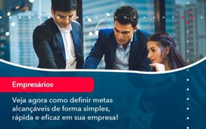 Veja Agora Como Definir Metas Alcancaveis De Forma Simples Rapida E Eficaz Em Sua Empresa - Contabilidade no Rio de Janeiro - RJ │ Perfeição Contabilidade