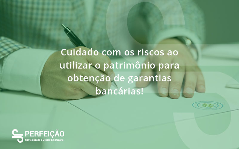 Cuidado Com Os Riscos Ao Utilizar O Patrimônio Para Obtenção De Garantias Bancárias Perfeicao - Contabilidade no Rio de Janeiro - RJ │ Perfeição Contabilidade