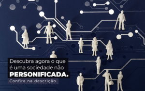 Descubra Agora O Que E Uma Sociedade Nao Personificada Post 1 - Contabilidade no Rio de Janeiro - RJ │ Perfeição Contabilidade