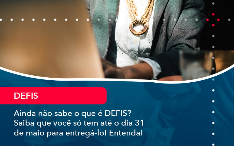 Ainda Nao Sabe O Que E Defis Saiba Que Voce So Tem Ate O Dia 31 De Maio Para Entrega Lo 1 - Contabilidade no Rio de Janeiro - RJ │ Perfeição Contabilidade