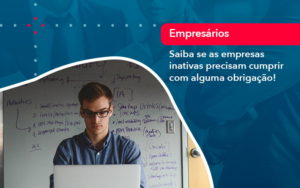 Saiba Se As Empresas Inativas Precisam Cumprir Com Alguma Obrigacao 1 - Contabilidade no Rio de Janeiro - RJ │ Perfeição Contabilidade