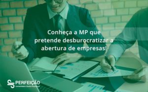 Conheca A Mp Que Pretende Desburocratizar A Abertura De Empresa Perfeicao - Contabilidade no Rio de Janeiro - RJ │ Perfeição Contabilidade