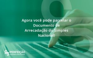 Agora Você Pode Parcelar O Documento De Arrecadação Do Simples Nacional! Perfeicao - Contabilidade no Rio de Janeiro - RJ │ Perfeição Contabilidade