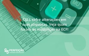 Csll Sofre Alterações Em Suas Alíquotas. Veja Quais Foram As Mudanças Na Ecf Perfeicao - Contabilidade no Rio de Janeiro - RJ │ Perfeição Contabilidade