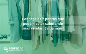 Conheça Os 7 Pontos Que Podem Estar Sabotando Suas Vendas. Saiba Mais! Perfeicao - Contabilidade no Rio de Janeiro - RJ │ Perfeição Contabilidade