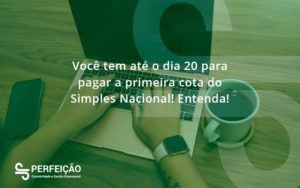 Empreendedor Optante Pelo Simples Nacional, Você Tem Até Dia 20 Para Pagar A Primeira Cota Do Das Perfeicao - Contabilidade no Rio de Janeiro - RJ │ Perfeição Contabilidade