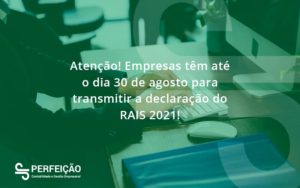 Empresas Têm Até O Dia 30 De Agosto Para Transmitir A Declaração Do Rais 2021 Perfeicao - Contabilidade no Rio de Janeiro - RJ │ Perfeição Contabilidade