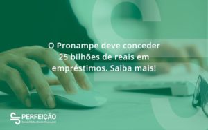 O Pronampe Deve Conceder 25 Bilhões De Reais Em Empréstimos. Saiba Mais! Perfeicao - Contabilidade no Rio de Janeiro - RJ │ Perfeição Contabilidade