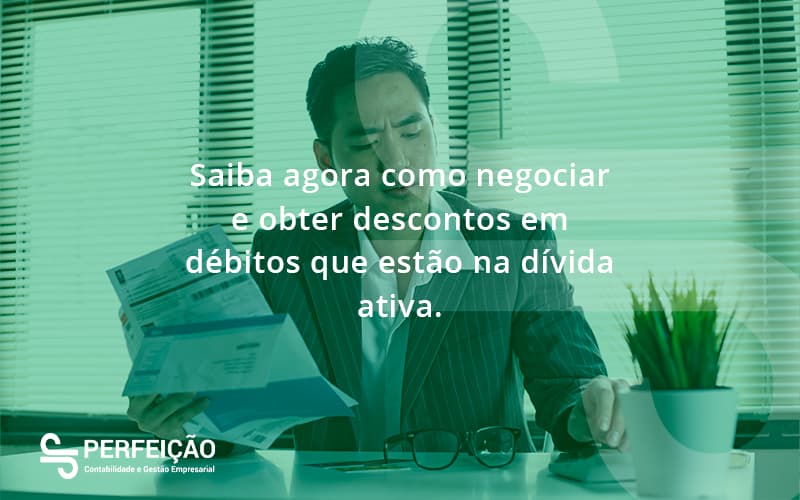 Saiba Agora Como Negociar E Obter Descontos Em Débitos Que Estão Na Dívida Ativa. Perfeicao - Contabilidade no Rio de Janeiro - RJ │ Perfeição Contabilidade