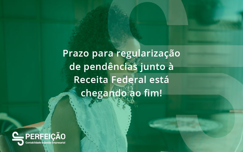 Prazo Para Regularização De Pendências Junto à Receita Federal Está Chegando Ao Fim! Perfeicao - Contabilidade no Rio de Janeiro - RJ │ Perfeição Contabilidade