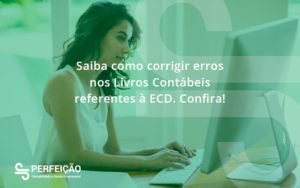 Saiba Como Corrigir Erros Nos Livros Contábeis Referentes à Ecd. Confira Perfeicao - Contabilidade no Rio de Janeiro - RJ │ Perfeição Contabilidade