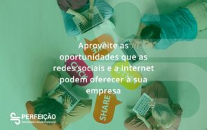 Aproveite As Oportunidades Que As Redes Sociais E A Internet Podem Oferecer à Sua Empresa Perfeicao - Contabilidade no Rio de Janeiro - RJ │ Perfeição Contabilidade