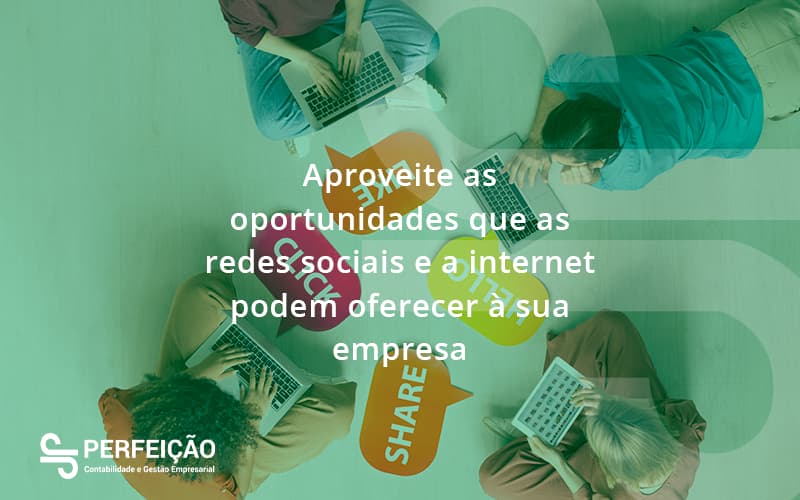 Aproveite As Oportunidades Que As Redes Sociais E A Internet Podem Oferecer à Sua Empresa Perfeicao - Contabilidade no Rio de Janeiro - RJ │ Perfeição Contabilidade