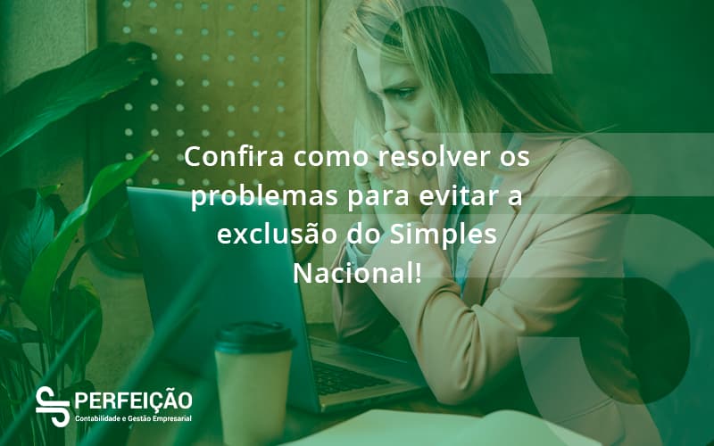 Confira Como Resolver Os Problemas Para Evitar A Exclusão Do Simples Nacional! Perfeicao - Contabilidade no Rio de Janeiro - RJ │ Perfeição Contabilidade