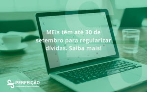 Meis Têm Até 30 De Setembro Para Regularizar Dívidas. Saiba Mais! Perfeicao - Contabilidade no Rio de Janeiro - RJ │ Perfeição Contabilidade