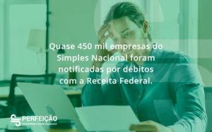 Quase 450 Mil Empresas Do Simples Nacional Foram Notificadas Por Débitos Com A Receita Federal. Perfeicao - Contabilidade no Rio de Janeiro - RJ │ Perfeição Contabilidade