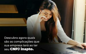 Descubra Agora Quais Sao As Complicacoes Que Sua Empresa Tera Ao Ter Seu Cnpj Inapto Blog 1 1 - Contabilidade no Rio de Janeiro - RJ │ Perfeição Contabilidade